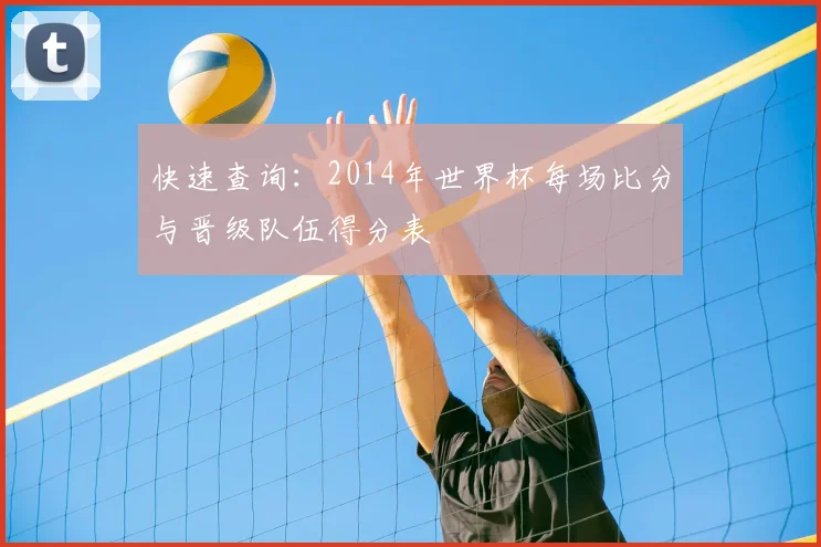 快速查询：2014年世界杯每场比分与晋级队伍得分表